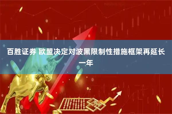 百胜证券 欧盟决定对波黑限制性措施框架再延长一年